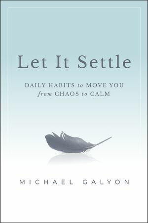 Let It Settle Daily Habits to Move You From Chaos to Calm【電子書籍】[ Michael Galyon ]
