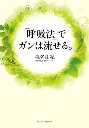 「呼吸法」でガンは流せる。（KKロングセラーズ）【電子書籍】[ 椎名由紀 ]