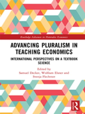 Advancing Pluralism in Teaching Economics International Perspectives on a Textbook Science【電子書籍】