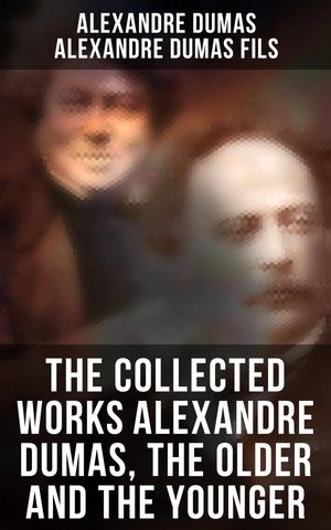 The Collected Works Alexandre Dumas, The Older and The Younger 50+ Novels, Short Stories and Plays (Illustrated Edition) - Monte Cristo, The Lady of the Camellias…【電子書籍】[ Alexandre Dumas ]