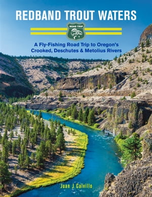 Redband Trout Waters: A Fly-Fishing Road Trip to Oregon's Crooked, Deschutes & Metolius Rivers【電子書籍】[ Juan Calvillo ]
