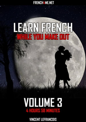 Learn French while you make out (4 hours 58 minutes) - Vol 3 (+ AUDIO) Audio ebook with hundreds of French phrases and their English translation【電子書籍】[ Vincent Lefrancois ]