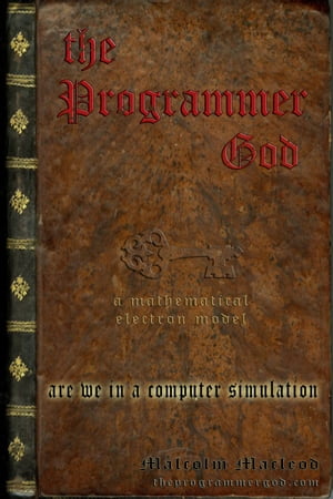 The Programmer God Are We in a Computer Simulation?【電子書籍】[ Malcolm Macleod ]