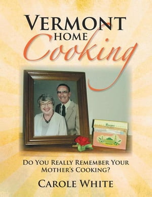 Vermont Home Cooking Do You Really Remember Your Mother's CookingŻҽҡ[ Carole White ]