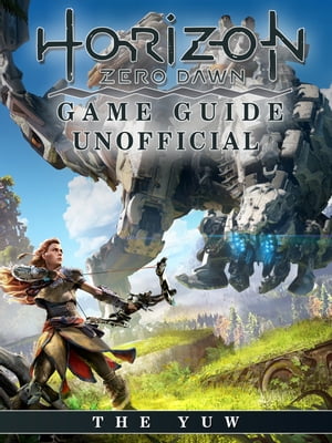 Horizon Zero Dawn Game Guide Unofficial【電子書籍】 The Yuw