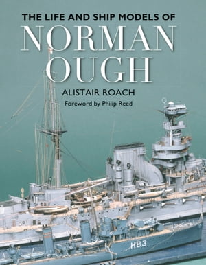 The Life and Ship Models of Norman Ough【電子書籍】 Alistar Roach