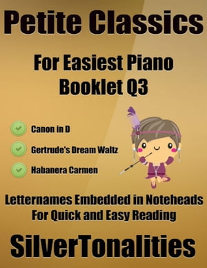 Petite Classics for Easiest Piano Booklet Q3 – Canon In D Gertrude’s Dream Waltz Habanera Carmen Letter Names Embedded In Noteheads for Quick and Easy Reading