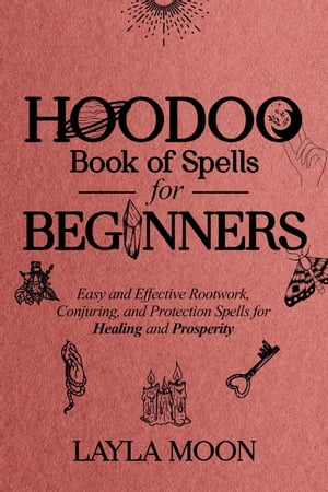 Hoodoo Book of Spells for Beginners: Easy and effective Rootwork, Conjuring, and Protection Spells for Healing and Prosperity