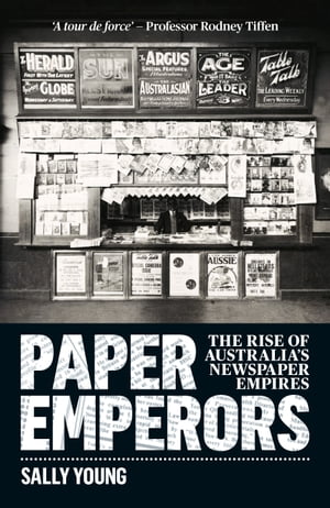 Paper Emperors The rise of Australia's newspaper empire【電子書籍】[ Sally Young ]