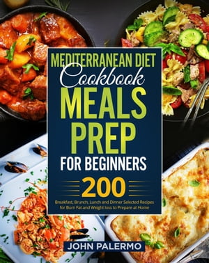 ŷKoboŻҽҥȥ㤨Mediterranean Diet Cookbook Meals Prep for Beginners: 200 Breakfast, Brunch, Lunch and Dinner Selected Recipes for Burn Fat and Weight loss to Prepare at HomeŻҽҡ[ John Palermo ]פβǤʤ550ߤˤʤޤ