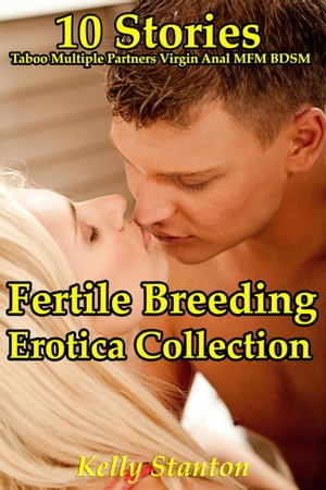 Fertile Breeding Erotica Collection (10 Stories Taboo Multiple Partners Virgin Anal MFM BDSM)