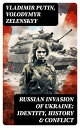 Russian Invasion of Ukraine: Identity, History Conflict The War through the Eyes and Words of Putin and Zelenskyy: Speeches, Orders, Statements【電子書籍】 Vladimir Putin