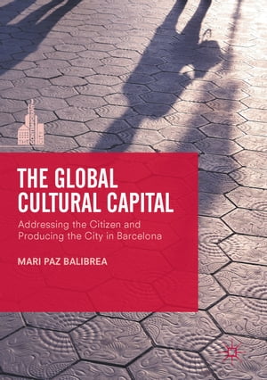 The Global Cultural Capital Addressing the Citizen and Producing the City in Barcelona
