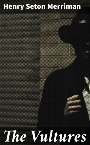 ŷKoboŻҽҥȥ㤨The Vultures Intrigue, Betrayal, and Power in 19th Century British SocietyŻҽҡ[ Henry Seton Merriman ]פβǤʤ150ߤˤʤޤ