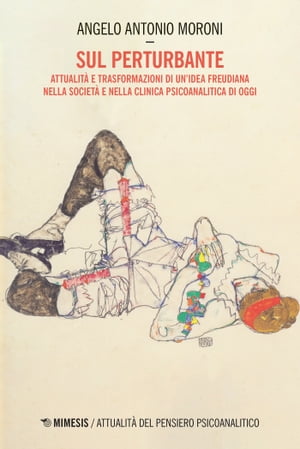 Sul perturbante Attualit? e trasformazioni di un’idea freudiana nella societ? e nella clinica psicoanalitica di oggi【電子書籍】[ Angelo Antonio Moroni ]