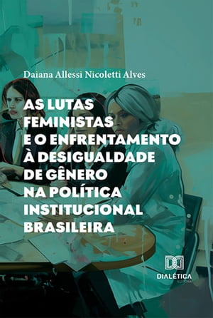 As lutas feministas e o enfrentamento ? desigualdade de g?nero na pol?tica institucional brasileira
