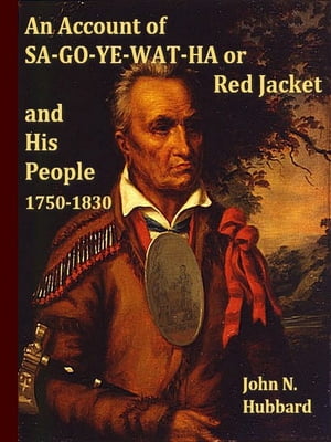 An Account of Sa-Go-Ye-Wat-Ha, Or Red Jacket and His People, 1750-1830