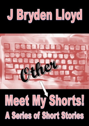 Meet My Other Shorts! (A Series of Short Stories)【電子書籍】[ J Bryden Lloyd ]