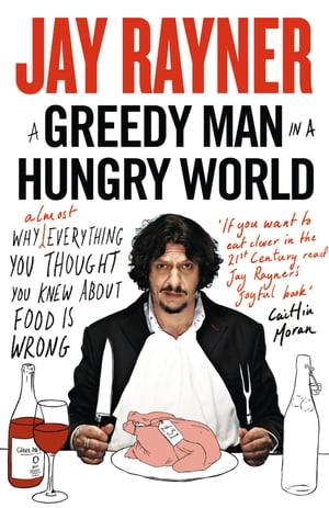A Greedy Man in a Hungry World: How (almost) everything you thought you knew about food is wrong【電子書籍】[ Jay Rayner ]