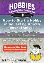 How to Start a Hobby in Collecting Knives (pocket knives - hunting knives - kitchen knives) How to Start a Hobby in Collecting Knives (pocket knives - hunting knives - kitchen knives)【電子書籍】 Arnold White