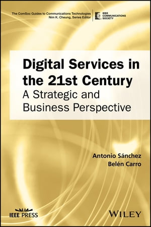 Digital Services in the 21st Century A Strategic and Business Perspective【電子書籍】[ Belen Carro ]