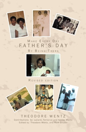 Make Every Day Father's Day By Being There【電子書籍】[ Theodore Wentz ]