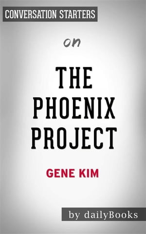 The Phoenix Project: A Novel about IT, DevOps, and Helping Your Business Win????????by Gene Kim??????? | Conversation Starters【電子書籍】[ dailyBooks ]