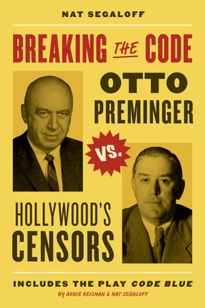 Breaking the Code Otto Preminger versus Hollywood’s Censors【電子書籍】 Nat Segaloff