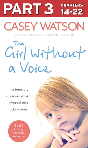 The Girl Without a Voice: Part 3 of 3: The true story of a terrified child whose silence spoke volumes