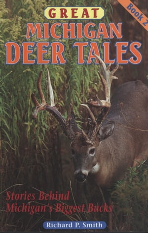 Great Michigan Deer Tales: Book 2 Stories Behind Michigan's Biggest Bucks【電子書籍】[ Richard P Smith ]