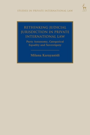 Rethinking Judicial Jurisdiction in Private International Law Party Autonomy, Categorical Equality and Sovereignty