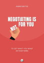 Negotiating is (not) for you To get what you want on your terms