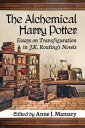 The Alchemical Harry Potter Essays on Transfiguration in J.K. Rowling's Novels【電子書籍】
