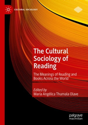 The Cultural Sociology of Reading The Meanings of Reading and Books Across the World【電子書籍】