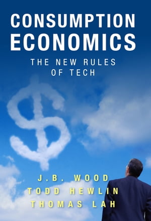 Consumption Economics: The New Rules of Tech The New Rules of Tech【電子書籍】 J. B. Wood