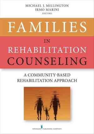 Families in Rehabilitation Counseling A Community-Based Rehabilitation Approach【電子書籍】[ Michael Millington, PhD, CRC ]