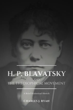 H. P. Blavatsky and The Theosophical Movement A Brief Historical Sketch