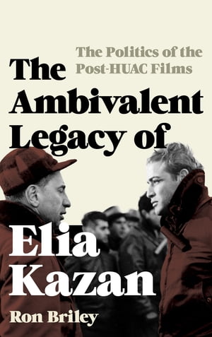 The Ambivalent Legacy of Elia Kazan