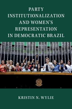 Party Institutionalization and Women's Representation in Democratic Brazil【電子書籍】[ Kristin N. Wylie ]