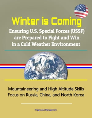 Winter is Coming: Ensuring U.S. Special Forces (USSF) are Prepared to Fight and Win in a Cold Weather Environment - Mountaineering and High Altitude Skills, Focus on Russia, China, and North Korea