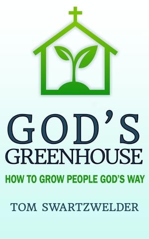 God's Greenhouse: How to Grow People God's Way