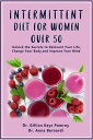 INTERMITTENT DIET FOR WOMEN OVER 50 The Complete Guide for Intermittent Fasting Diet & Quick Weight Loss After 50, Easy Book for Senior Beginners, Including Week Diet Plan + Meal Ideas