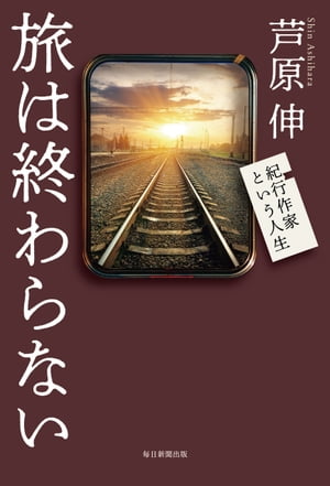 旅は終わらない 紀行作家という人生【電子書籍】[ 芦原伸 ]