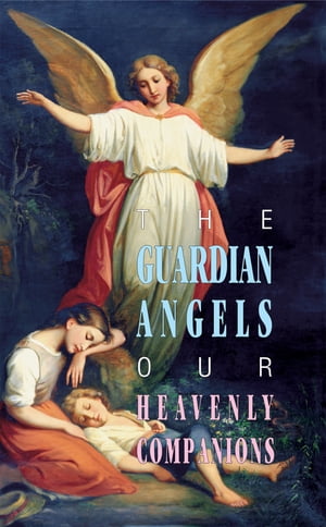 The Guardian Angels: Our Heavenly Companions