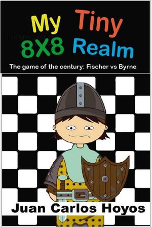 My Tiny 8X8 Realm. Bobby Fischer vs. Donald Byrne, the game of the century. Interactive book narrated by one of the pawns. Chess for children, an educational book full of passion.【電子書籍】 JUAN CARLOS Hoyos