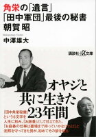 角栄の「遺言」 「田中軍団」最後の秘書 朝賀昭