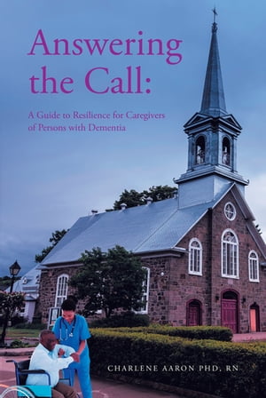 Answering the Call A Guide to Resilience for Caregivers of Persons with Dementia