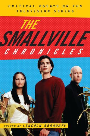 The Smallville Chronicles Critical Essays on the Television Series【電子書籍】