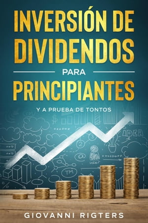 Inversi?n De Dividendos Para Principiantes Y A Prueba De Tontos【電子書籍】[ Giovanni Rigters ]