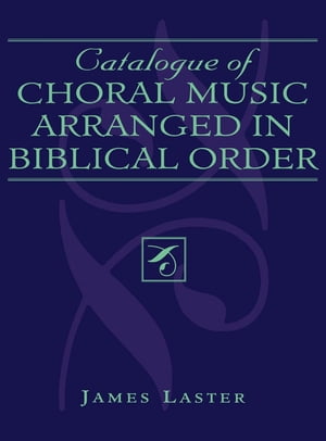 Catalogue of Choral Music Arranged in Biblical Order